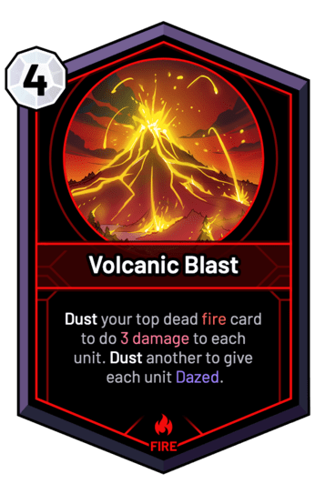 Volcanic Blast - Dust your top dead fire card to do 3 Damage to each unit. Dust another to give each unit Dazed.