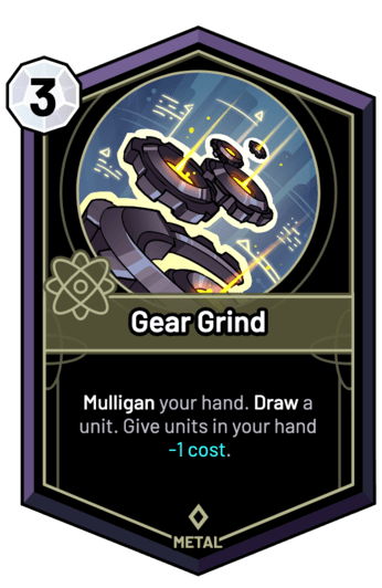 Gear Grind - Mulligan your hand. Draw a unit. Give units in your hand -1c.