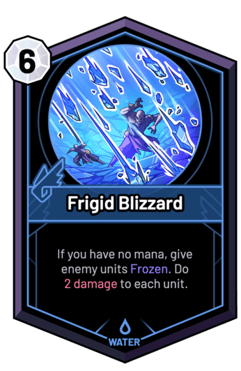 Frigid Blizzard - If you have no mana, give enemy units Frozen. Do 2 Damage to each unit.