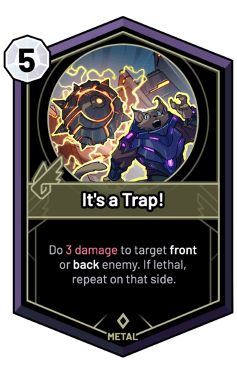 It's a Trap! - Do 3 Damage to target front or back enemy. If lethal, repeat on that side.