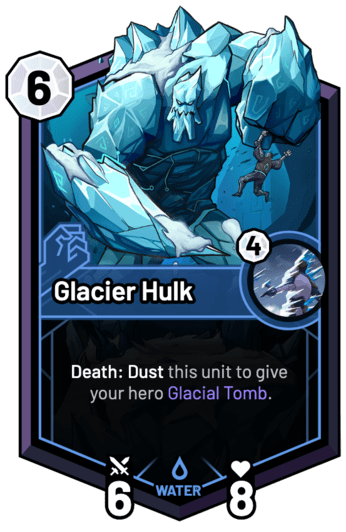 Glacier Hulk - Death: Dust this unit to give your hero Glacial Tomb.
