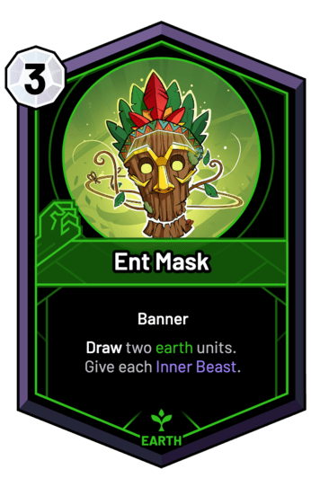 Ent Mask - Draw two earth units. Give each Inner Beast.