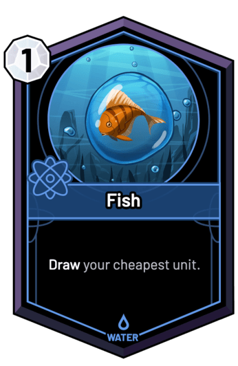 Fish - Draw your cheapest unit.