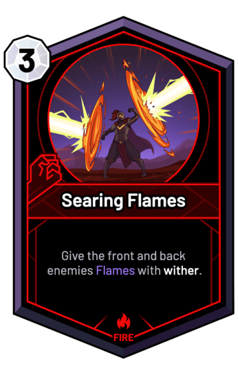 Searing Flames - Give the front and back enemies Flames with wither.