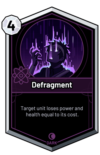 Defragment - Target unit loses power and health equal to its cost.