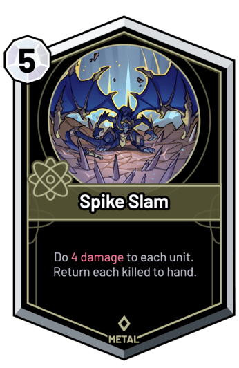 Spike Slam - Do 4 Damage to each unit. Return each killed to hand.