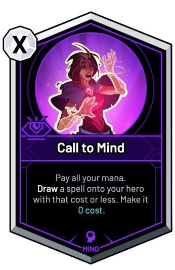 Call to Mind - Pay all your mana. Draw a spell onto your hero with that cost or less. Make it 0c.