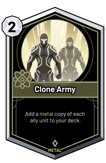 Clone Army - Add a metal copy of each ally unit to your deck.