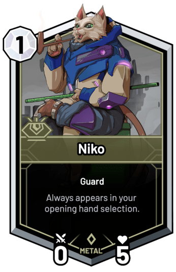 Niko - Always appears in your opening hand selection.