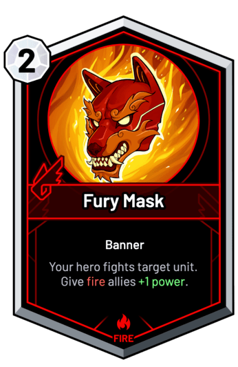 Fury Mask - Your hero fights target unit. Give fire allies +1 Power.