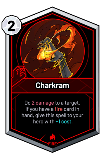 Charkram - Do 2 Damage to a target. If you have a fire card in hand, give this spell to your hero with +1c.