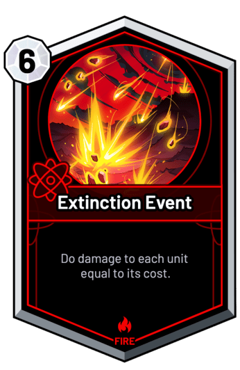 Extinction Event - Do damage to each unit equal to its cost.