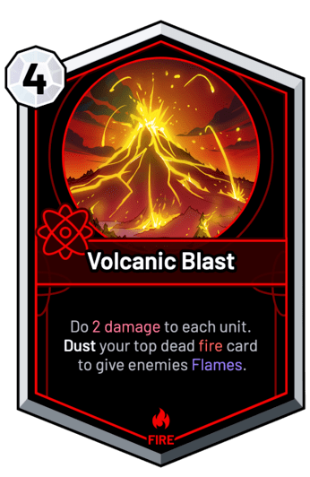 Volcanic Blast - Do 2 Damage to each unit. Dust your top dead fire card to give enemies Flames.