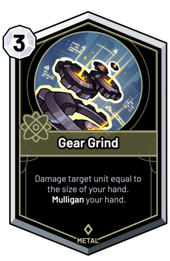 Gear Grind - Damage target unit equal to the size of your hand. Mulligan your hand.