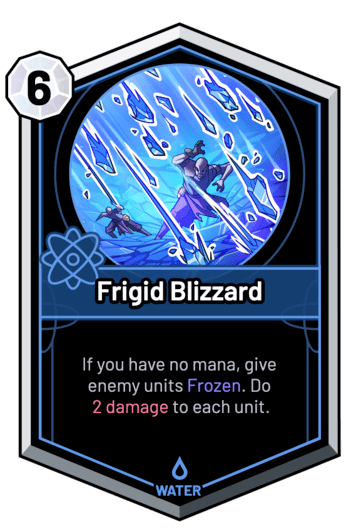 Frigid Blizzard - If you have no mana, give enemy units Frozen. Do 2 Damage to each unit.