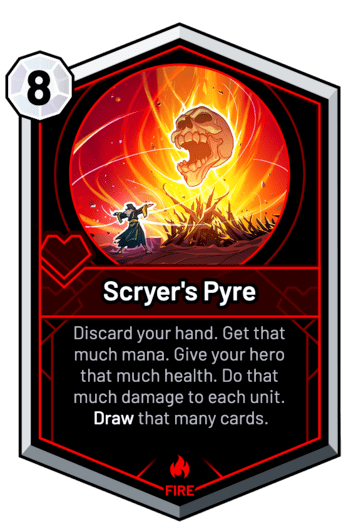 Scryer's Pyre - Discard your hand. Get that much mana. Give your hero that much health. Do that much damage to each unit. Draw that many cards.