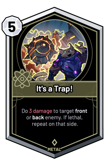 It's a Trap! - Do 3 Damage to target front or back enemy. If lethal, repeat on that side.