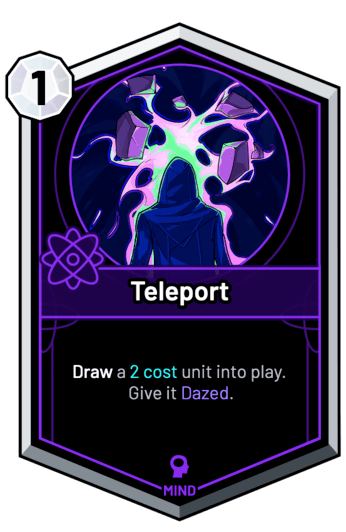 Teleport - Draw a 2c unit into play. Give it Dazed.