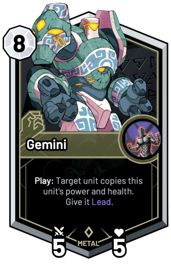 Gemini - Play: Target unit copies this unit's power and health. Give it Lead.
