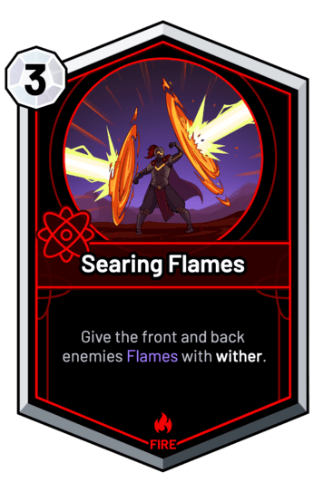 Searing Flames - Give the front and back enemies Flames with wither.