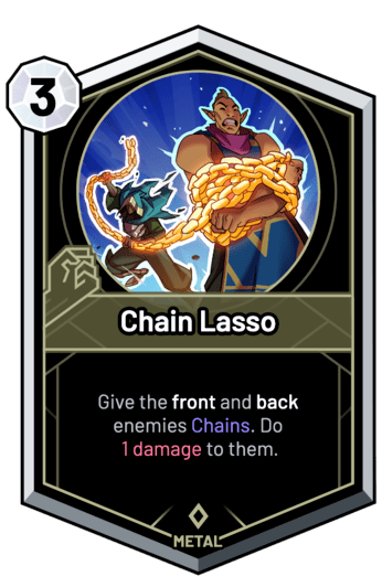 Chain Lasso - Give the front and back enemies Chains. Do 1 Damage to them.