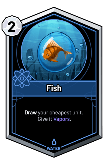 Fish - Draw your cheapest unit. Give it Vapors.