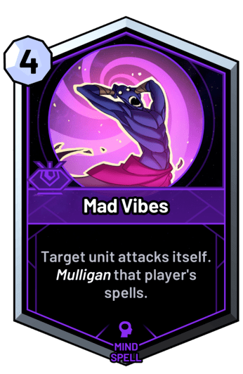 Mad Vibes - Target unit attacks itself. Mulligan that player's spells.