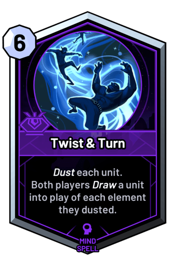 Twist & Turn - Dust each unit. Both players draw a unit into play of each element they dusted. Give them Dazed.
