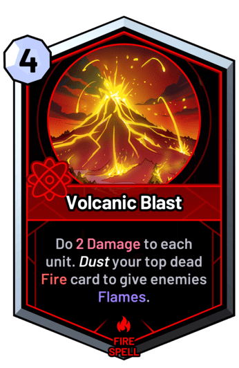 Volcanic Blast - Do 2 Damage to each unit. Dust your top dead fire card to give each unit Flames.