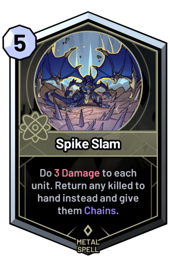 Spike Slam - Do 3 Damage to each unit. Return any killed to hand instead and give them Chains.