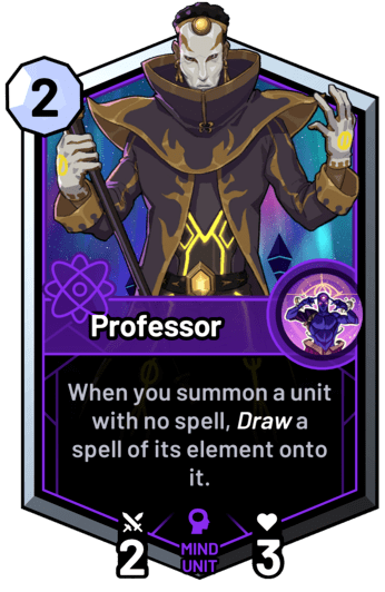 Professor - When you summon a unit with no spell, draw a spell of its element onto it.