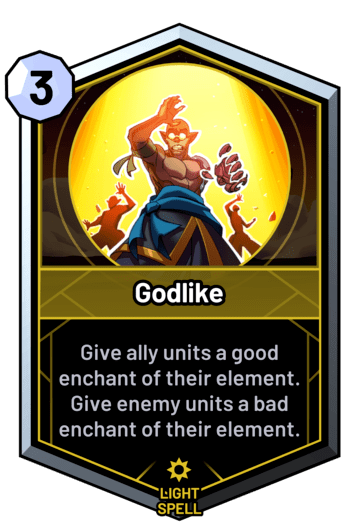 Godlike - Give ally units a good enchant of their element. Give enemy units a bad enchant of their element.