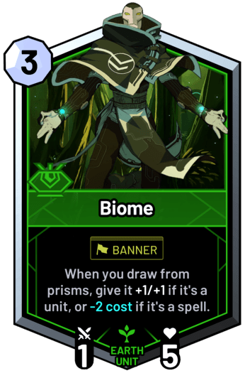 Biome - When you draw from prisms, give it +1/+1 if it's a unit, or -2c if it's a spell.