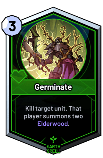 Germinate - Kill target unit. That player summons two Elderwood.