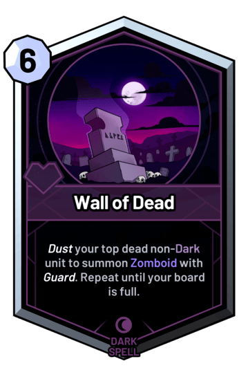 Wall of Dead - Dust your top dead non-dark unit to summon Zomboid with guard. Repeat until your board is full.