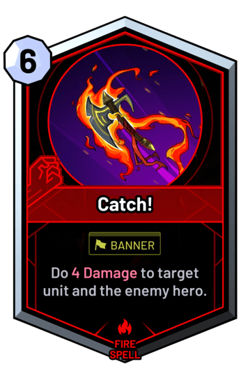 Catch! - Do 4 Damage to target unit and the enemy hero.
