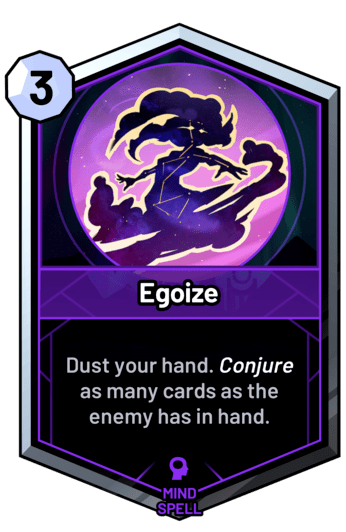 Egoize - Dust your hand. Conjure as many cards as the enemy has in hand.