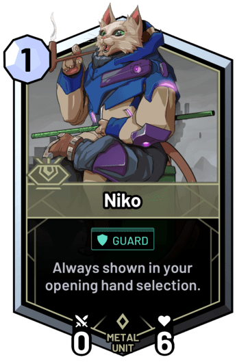 Niko - Always shown in your opening hand selection.