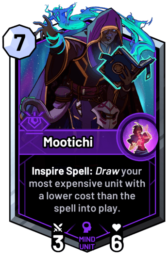 Mootichi - Inspire Spell: Draw your most expensive unit with a lower cost than the spell into play.