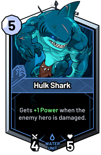 Hulk Shark - Gets +1 Power when the enemy hero is damaged.