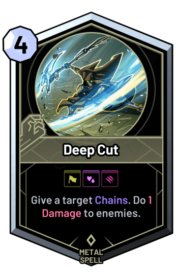 Deep Cut - Give a target Chains. Do 1 Damage to enemies.