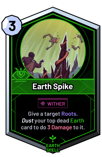 Earth Spike - Give a target Roots. Dust your top dead earth card to do 3 Damage to it.