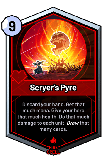 Scryer's Pyre - Discard your hand. Get that much mana. Give your hero that much health. Do that much damage to each unit. Draw that many cards.