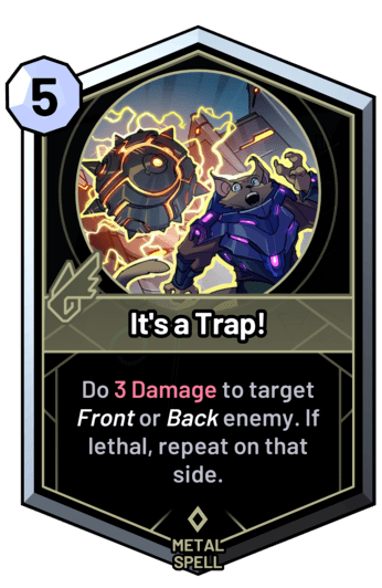 It's a Trap! - Do 3 Damage to target front or back enemy. If lethal, repeat on that side.