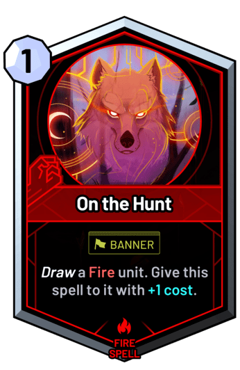 On the Hunt - Draw a fire unit. Give this spell to it with +1c.