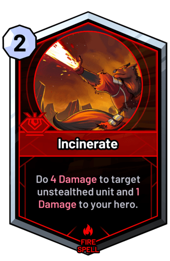Incinerate - Do 4 Damage to target unstealthed unit and 1 Damage to your hero.