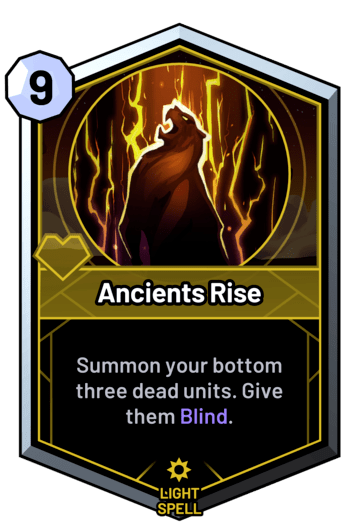 Ancients Rise - Summon your bottom three dead units. Give them Blind.