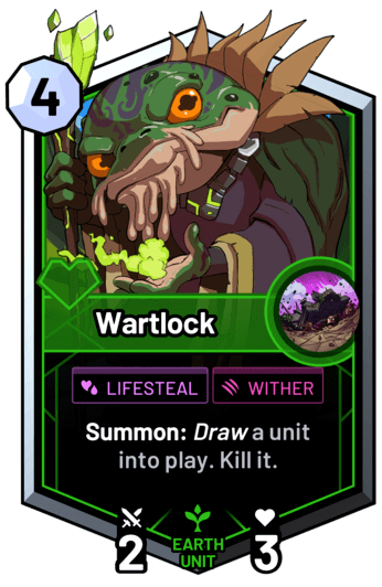 Wartlock - Summon: Draw a unit into play. Kill it.