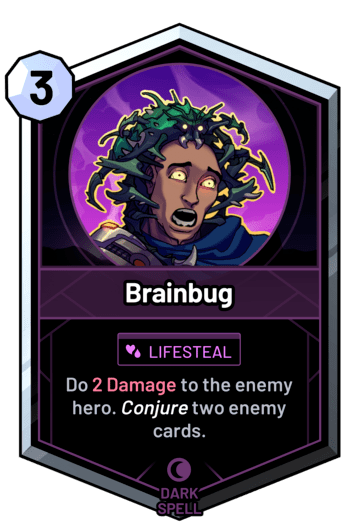 Brainbug - Do 2 Damage to the enemy hero. Conjure two enemy cards.