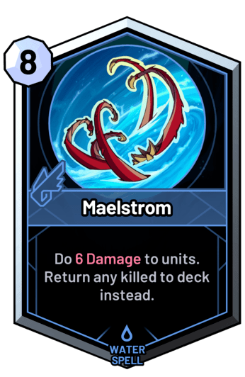 Maelstrom - Do 6 Damage to units. Return any killed to deck instead.